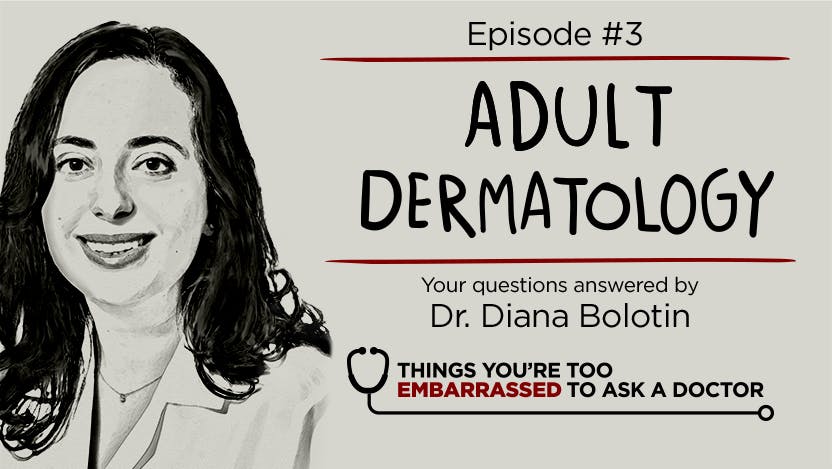Things You're Too Embarrassed to Ask a Doctor Podcast Season 1 Episode 3 Adult Dermatology with Dr. Diana Bolotin
